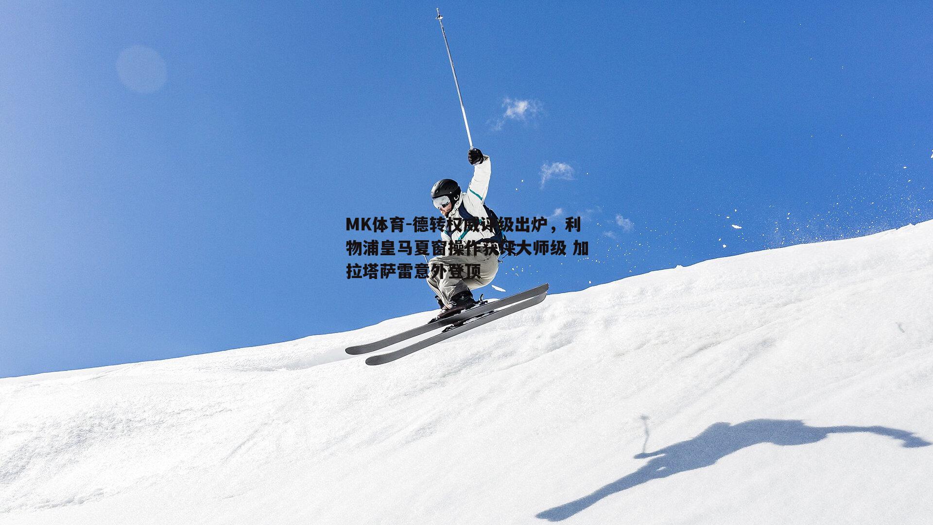 MK体育-德转权威评级出炉，利物浦皇马夏窗操作获评大师级 加拉塔萨雷意外登顶-第2张图片-MK体育