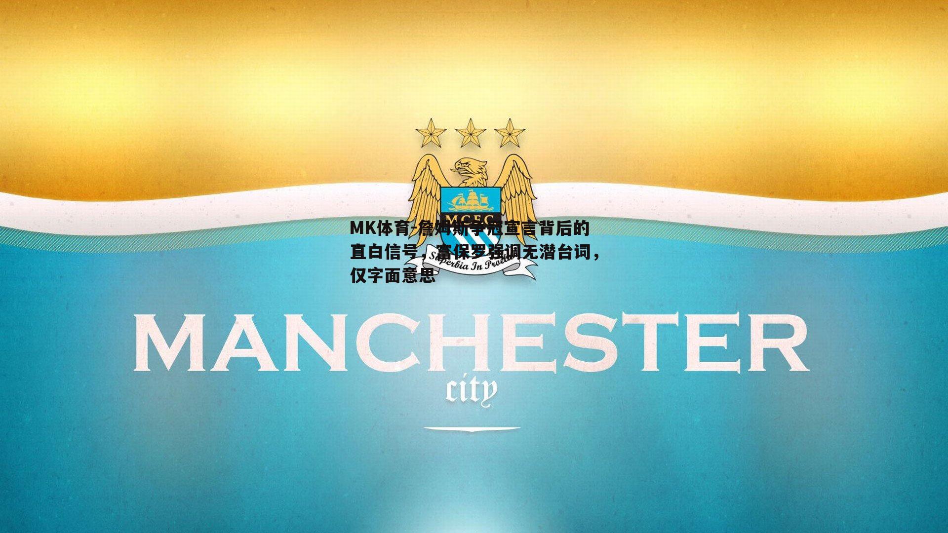 MK体育-詹姆斯争冠宣言背后的直白信号，富保罗强调无潜台词，仅字面意思-第2张图片-MK体育